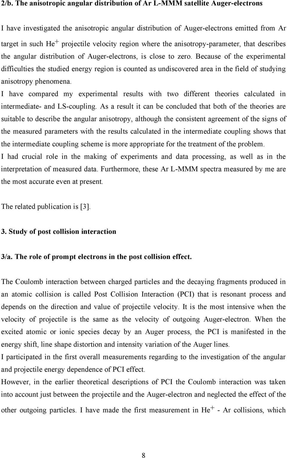 Because of the experimental difficulties the studied energy region is counted as undiscovered area in the field of studying anisotropy phenomena.
