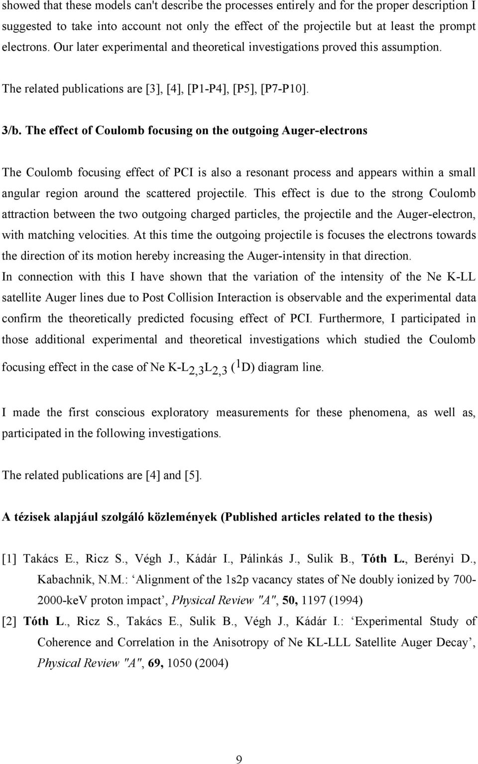 The effect of Coulomb focusing on the outgoing Auger-electrons The Coulomb focusing effect of PCI is also a resonant process and appears within a small angular region around the scattered projectile.