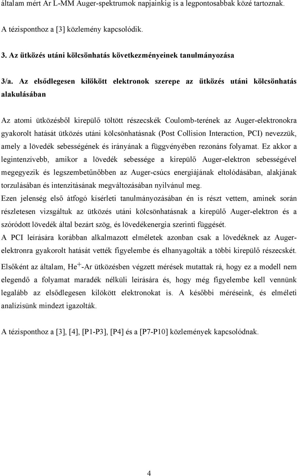 utáni kölcsönhatásnak (Post Collision Interaction, PCI) nevezzük, amely a lövedék sebességének és irányának a függvényében rezonáns folyamat.