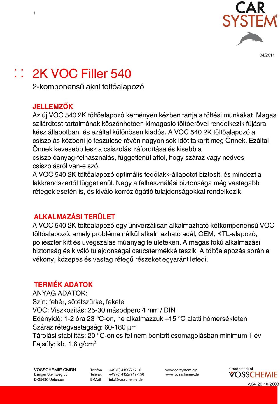 A VOC 540 2K töltőalapozó a csiszolás közbeni jó feszülése révén nagyon sok időt takarít meg Önnek.