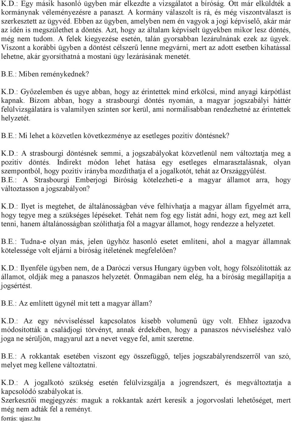 Azt, hogy az általam képviselt ügyekben mikor lesz döntés, még nem tudom. A felek kiegyezése esetén, talán gyorsabban lezárulnának ezek az ügyek.