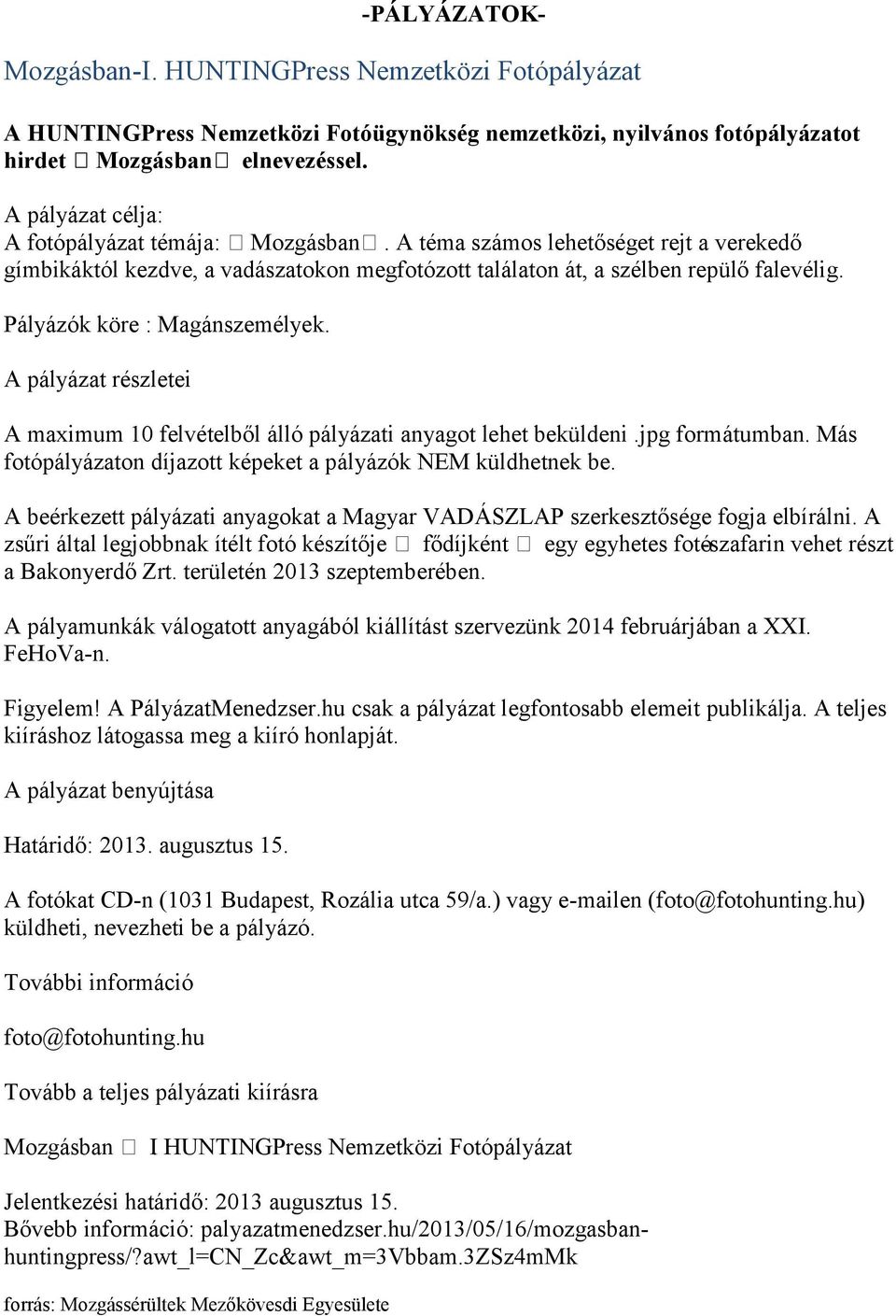 Pályázók köre : Magánszemélyek. A pályázat részletei A maximum 10 felvételből álló pályázati anyagot lehet beküldeni.jpg formátumban. Más fotópályázaton díjazott képeket a pályázók NEM küldhetnek be.