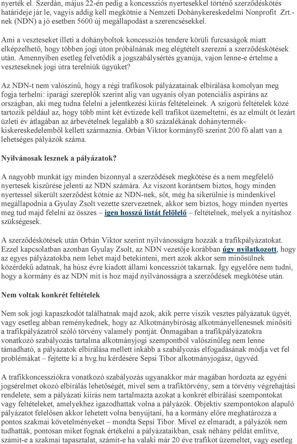 Ami a veszteseket illeti a dohányboltok koncessziós tendere körüli furcsaságok miatt elképzelhető, hogy többen jogi úton próbálnának meg elégtételt szerezni a szerződéskötések után.