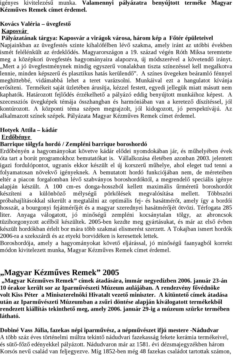 években ismét felélénkült az érdeklődés. Magyarországon a 19. század végén Róth Miksa teremtette meg a középkori üvegfestés hagyományaira alapozva, új módszerével a követendő irányt.