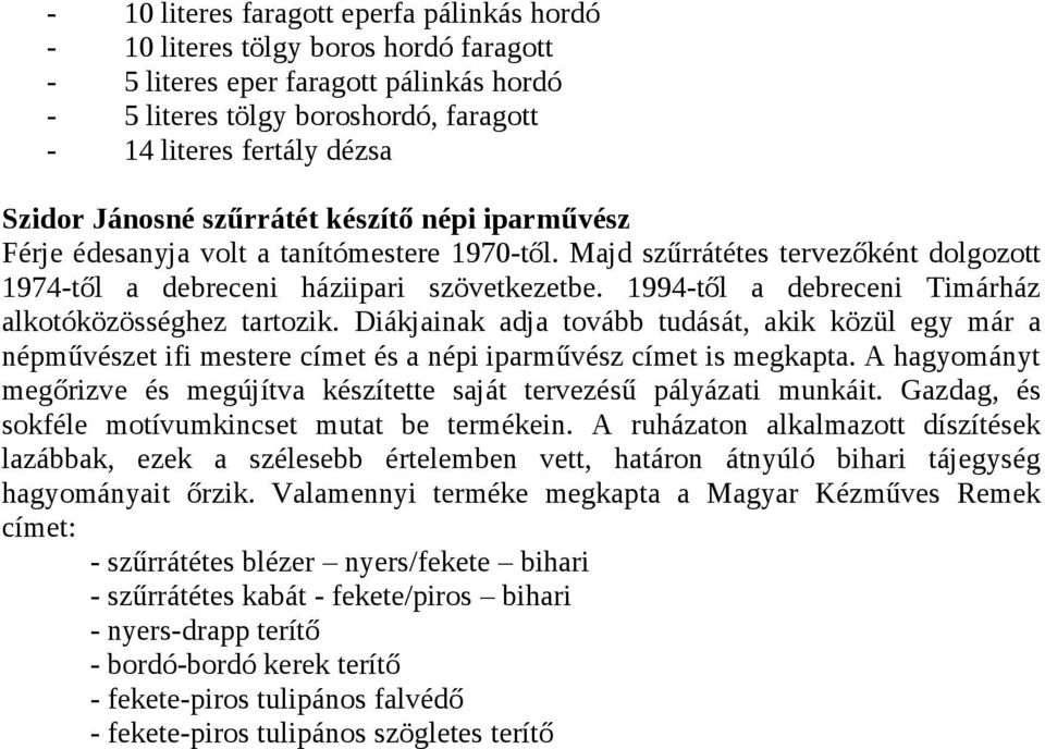 1994-től a debreceni Timárház alkotóközösséghez tartozik. Diákjainak adja tovább tudását, akik közül egy már a népművészet ifi mestere címet és a népi iparművész címet is megkapta.