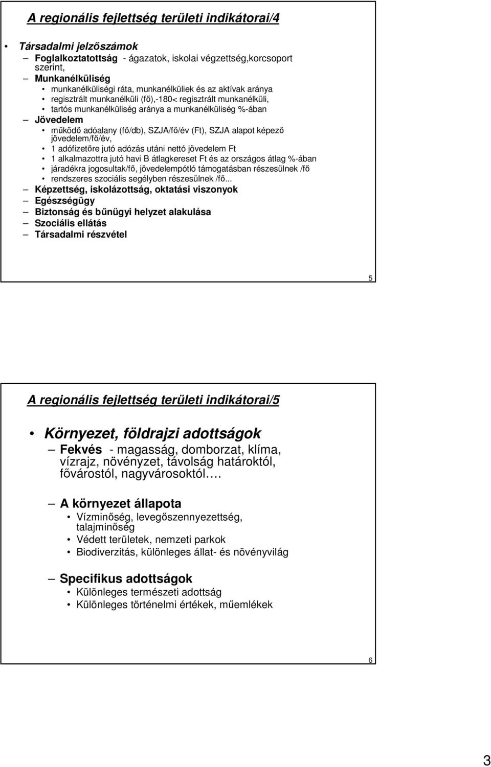 képezı jövedelem/fı/év, 1 adófizetıre jutó adózás utáni nettó jövedelem Ft 1 alkalmazottra jutó havi B átlagkereset Ft és az országos átlag -ában járadékra jogosultak/fı, jövedelempótló támogatásban