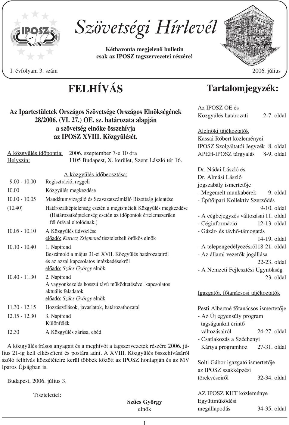 kerület, Szent László tér 16. A közgyûlés idõbeosztása: 19.00-10.00 Regisztráció, reggeli 10.00 Közgyûlés megkezdése 10.00-10.05 Mandátumvizsgáló és Szavazatszámláló Bizottság jelentése (10.