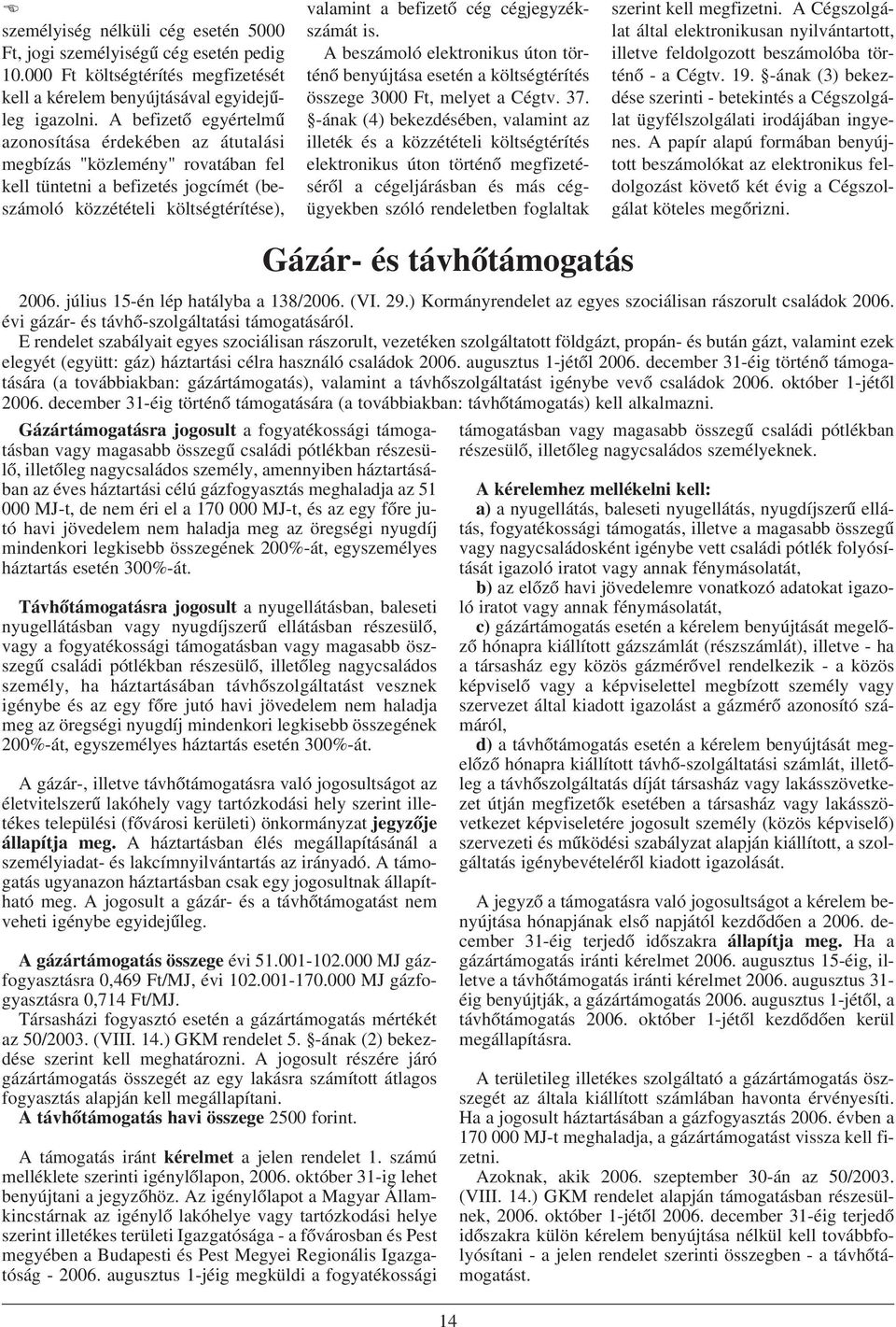 cégjegyzékszámát is. A beszámoló elektronikus úton történõ benyújtása esetén a költségtérítés összege 3000 Ft, melyet a Cégtv. 37.