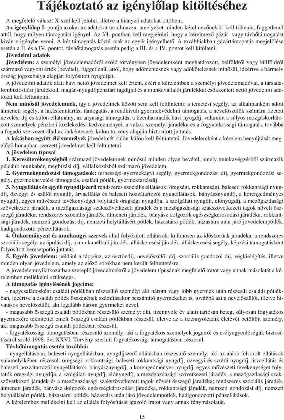 pontban kell megjelölni, hogy a kérelmezõ gázár- vagy távhõtámogatást kíván-e igénybe venni. A két támogatás közül csak az egyik igényelhetõ. A továbbiakban gázártámogatás megjelölése esetén a II.