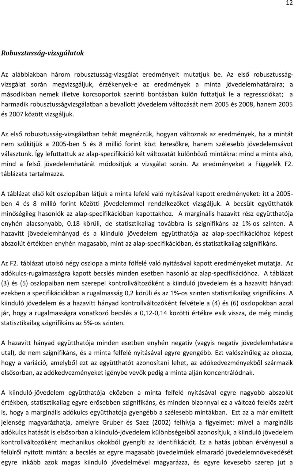 regressziókat; a harmadik robusztusságvizsgálatban a bevallott jövedelem változását nem 2005 és 2008, hanem 2005 és 2007 között vizsgáljuk.