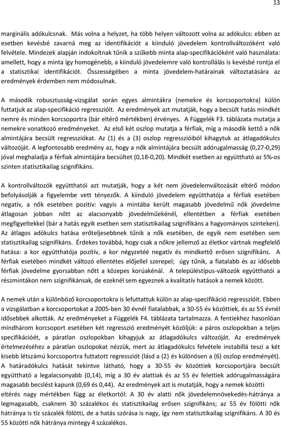 Mindezek alapján indokoltnak tűnik a szűkebb minta alap-specifikációként való használata: amellett, hogy a minta így homogénebb, a kiinduló jövedelemre való kontrollálás is kevésbé rontja el a