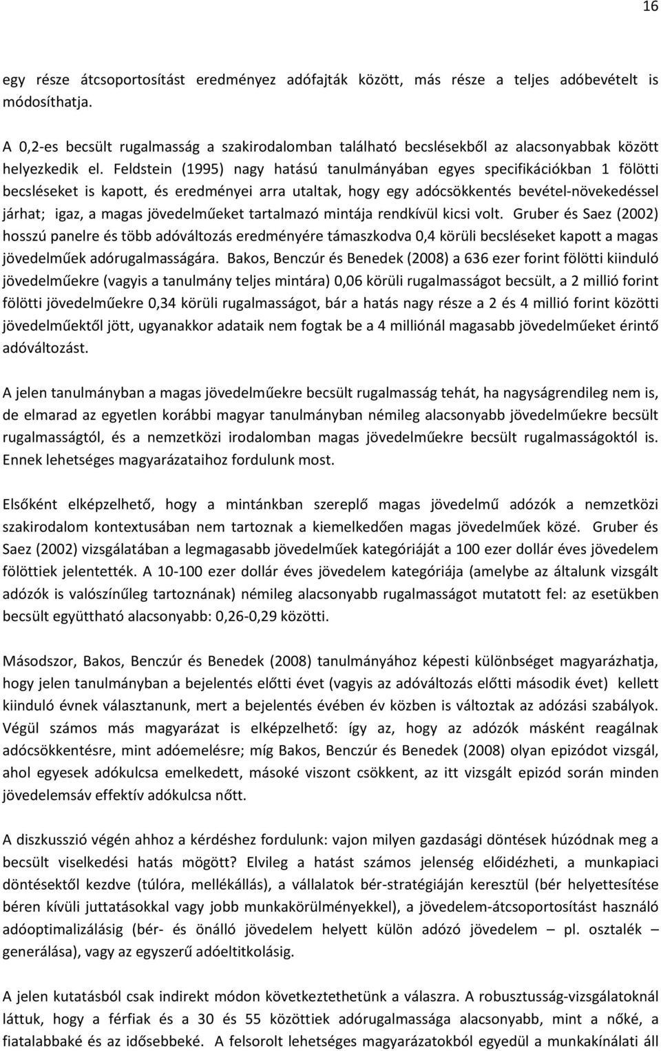 Feldstein (1995) nagy hatású tanulmányában egyes specifikációkban 1 fölötti becsléseket is kapott, és eredményei arra utaltak, hogy egy adócsökkentés bevétel-növekedéssel járhat; igaz, a magas