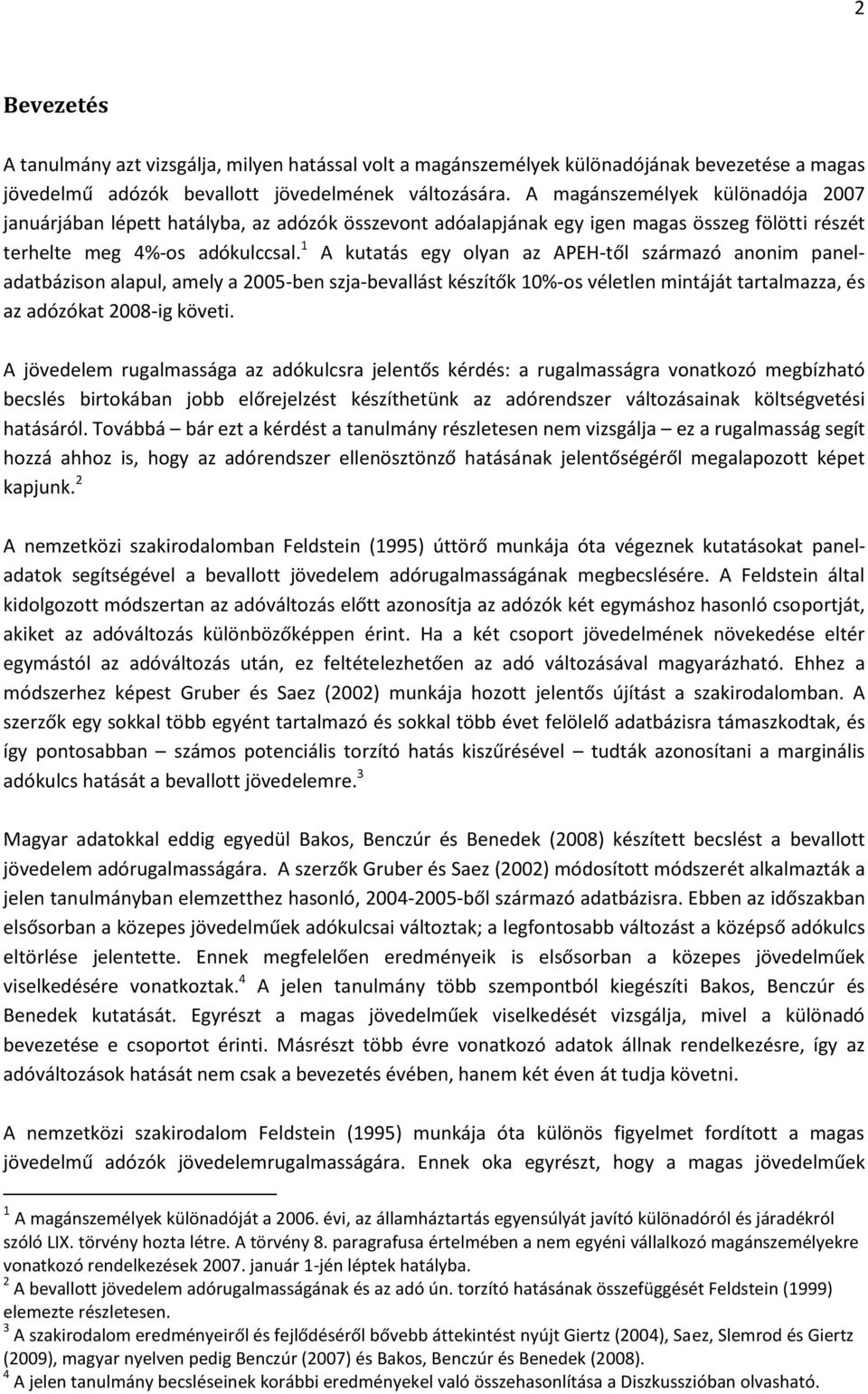 1 A kutatás egy olyan az APEH-től származó anonim paneladatbázison alapul, amely a 2005-ben szja-bevallást készítők 10%-os véletlen mintáját tartalmazza, és az adózókat 2008-ig követi.