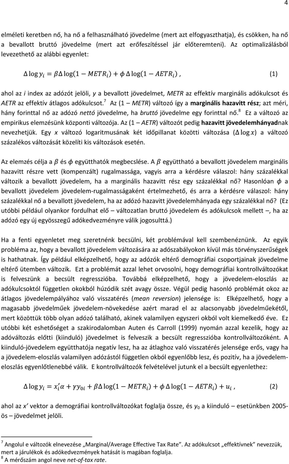 7 Az (1 METR) változó így a marginális hazavitt rész; azt méri, hány forinttal nő az adózó nettó jövedelme, ha bruttó jövedelme egy forinttal nő.