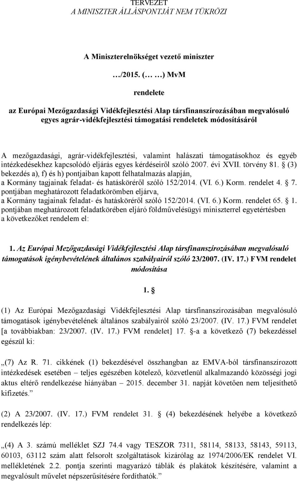 agrár-vidékfejlesztési, valamint halászati támogatásokhoz és egyéb intézkedésekhez kapcsolódó eljárás egyes kérdéseiről szóló 2007. évi XVII. törvény 81.