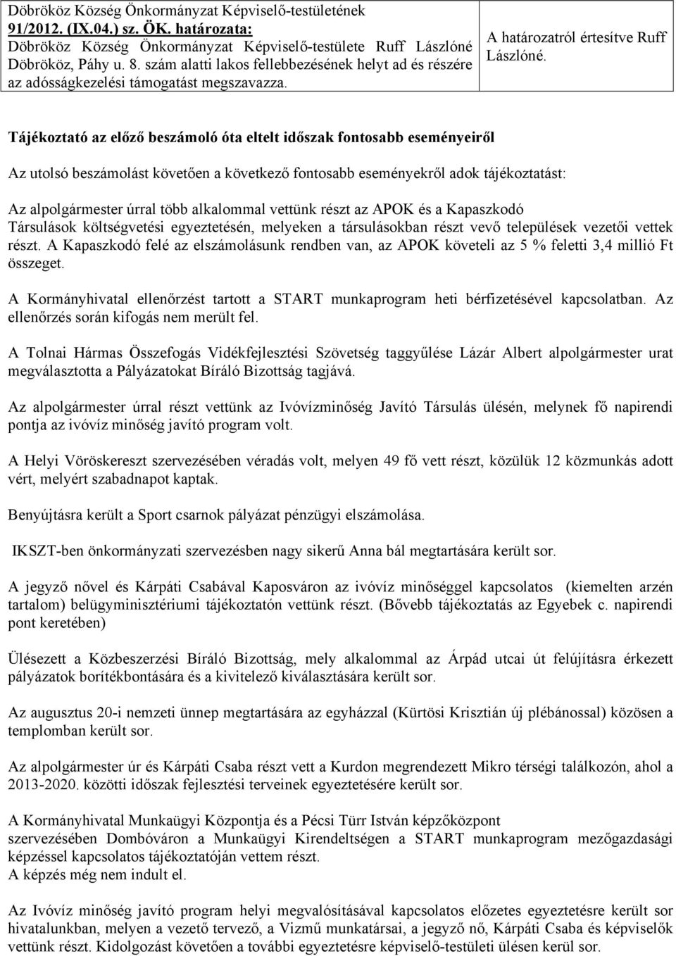 Tájékoztató az előző beszámoló óta eltelt időszak fontosabb eseményeiről Az utolsó beszámolást követően a következő fontosabb eseményekről adok tájékoztatást: Az alpolgármester úrral több alkalommal