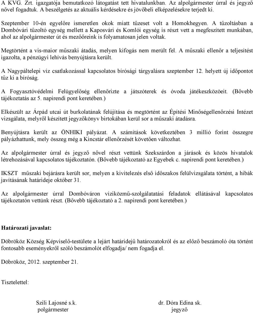 A tűzoltásban a Dombóvári tűzoltó egység mellett a Kaposvári és Komlói egység is részt vett a megfeszített munkában, ahol az alpolgármester út és mezőőreink is folyamatosan jelen voltak.