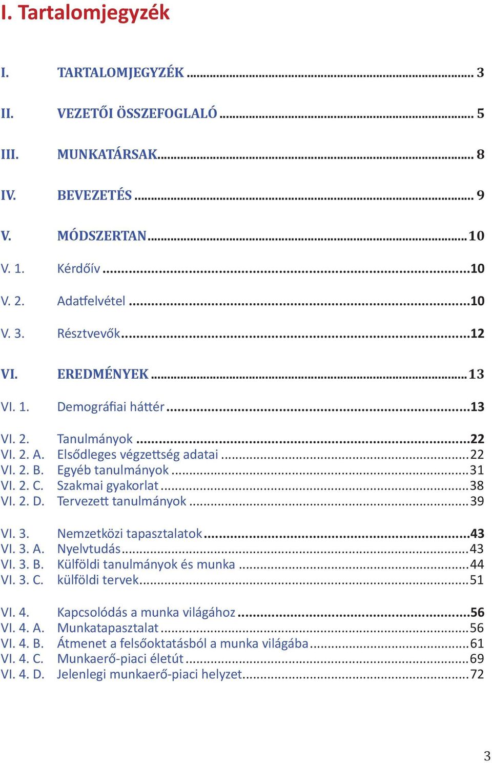 2. D. Terveze tanulmányok...39 VI. 3. Nemzetközi tapasztalatok...43 VI. 3. A. Nyelvtudás...43 VI. 3. B. Külföldi tanulmányok és munka...44 VI. 3. C. külföldi tervek...51 VI. 4.