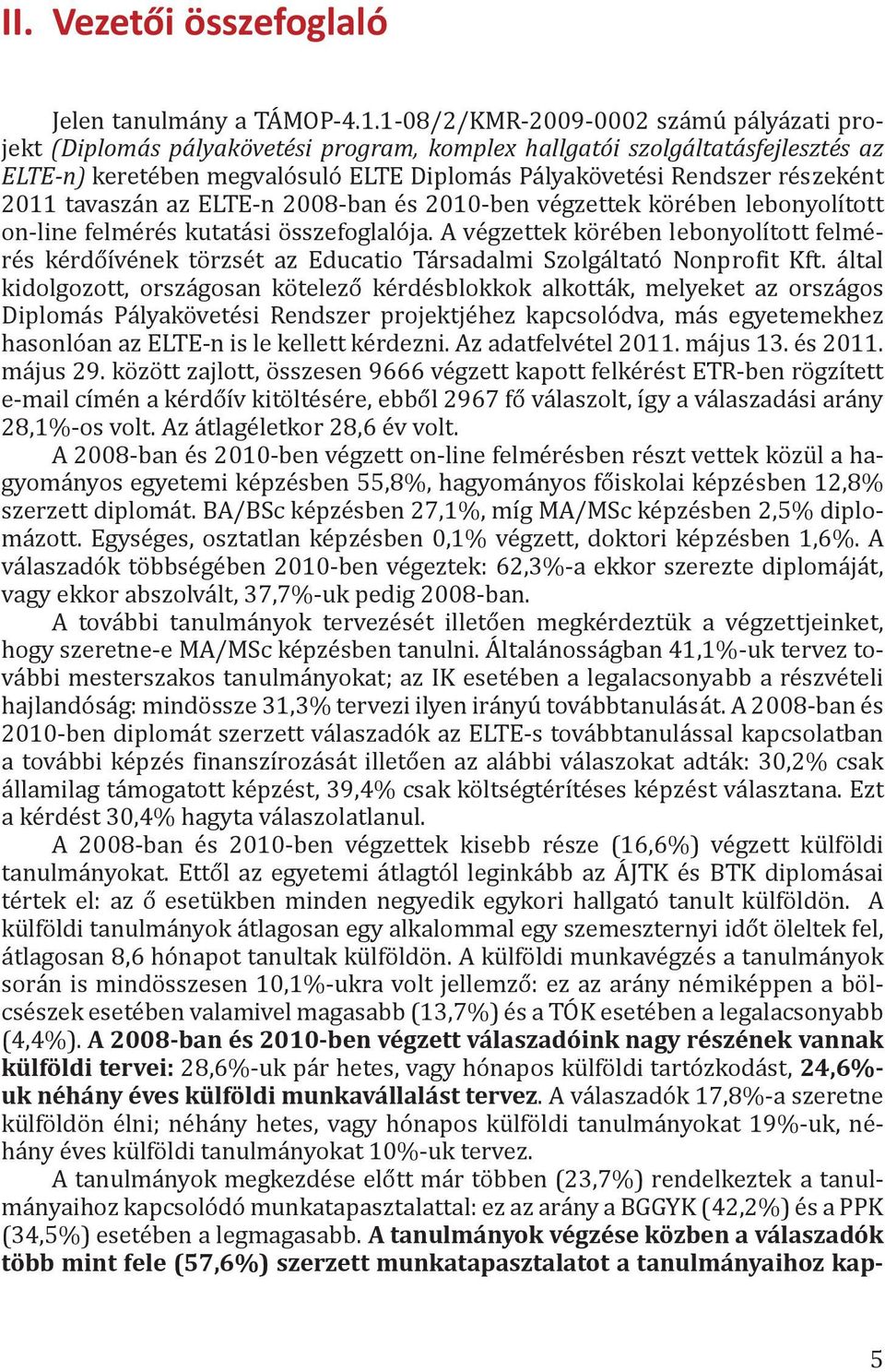 2011 tavaszán az ELTE-n 2008-ban és 2010-ben végzettek körében lebonyolított on-line felmérés kutatási összefoglalója.