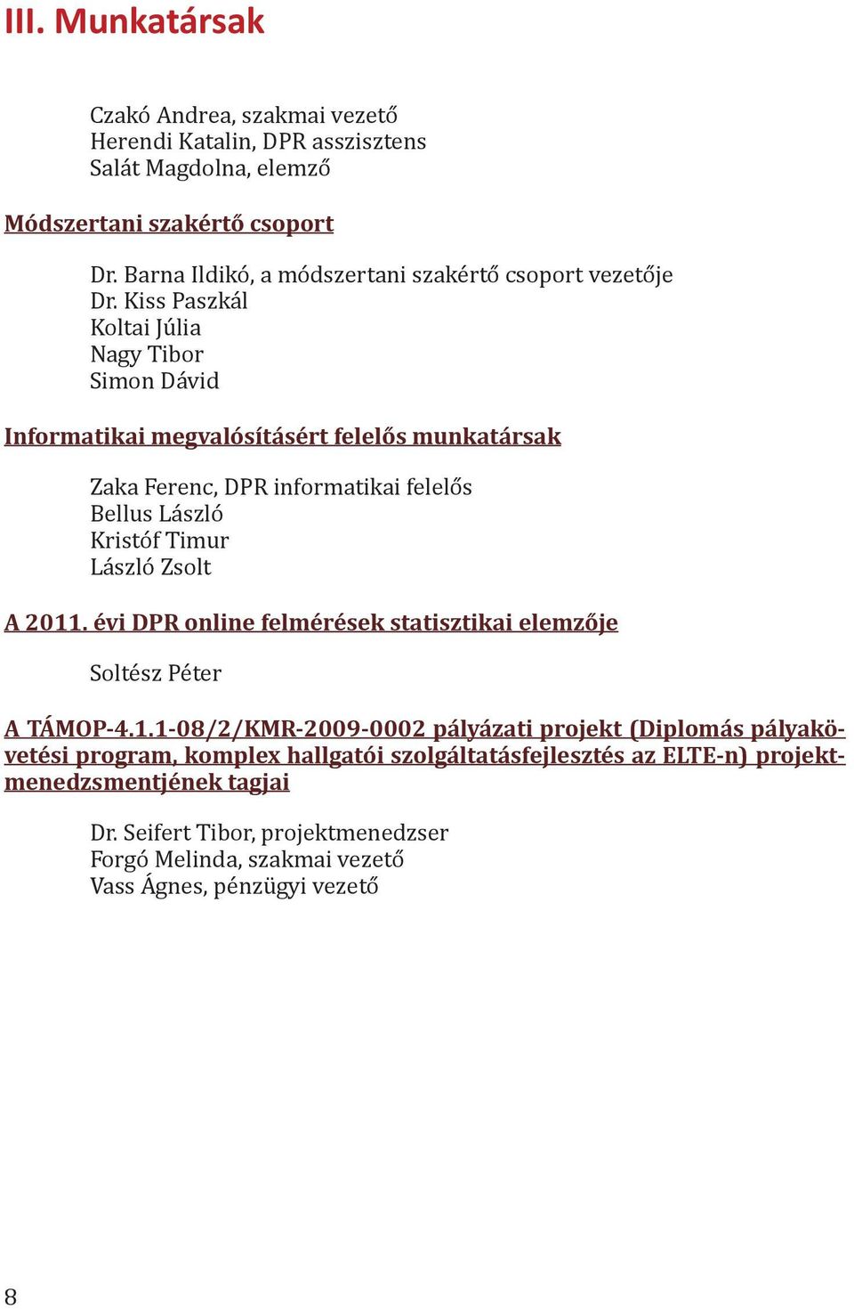 Kiss Paszkál Koltai Júlia Nagy Tibor Simon Dávid Informatikai megvalósításért felelős munkatársak Zaka Ferenc, DPR informatikai felelős Bellus László Kristóf Timur László