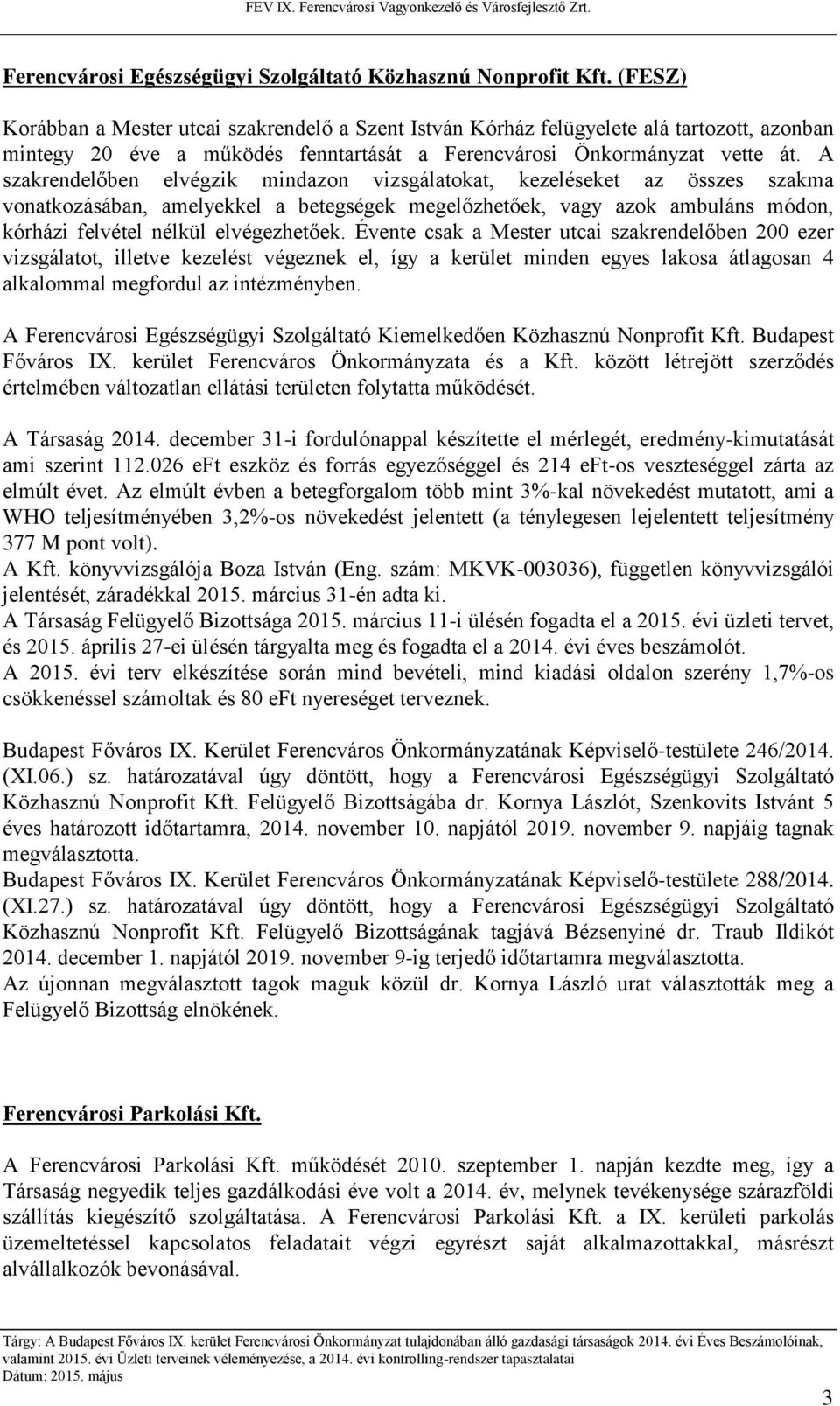 A szakrendelőben elvégzik mindazon vizsgálatokat, kezeléseket az összes szakma vonatkozásában, amelyekkel a betegségek megelőzhetőek, vagy azok ambuláns módon, kórházi felvétel nélkül elvégezhetőek.