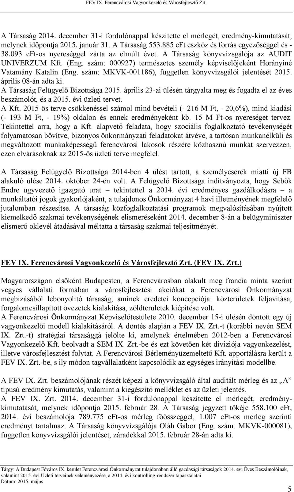 szám: MKVK-001186), független könyvvizsgálói jelentését 2015. április 08-án adta ki. A Társaság Felügyelő Bizottsága 2015.