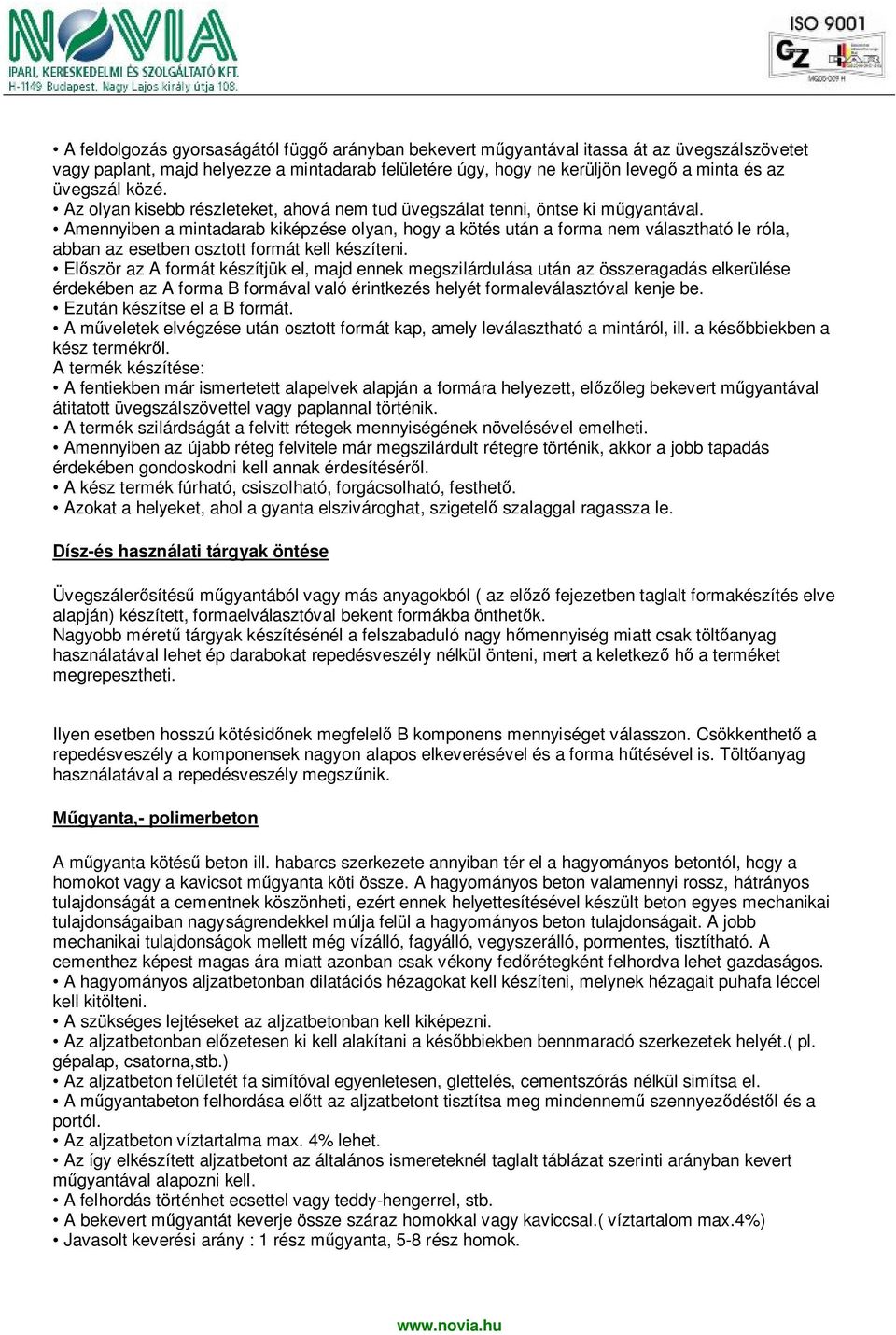 Amennyiben a mintadarab kiképzése olyan, hogy a kötés után a forma nem választható le róla, abban az esetben osztott formát kell készíteni.