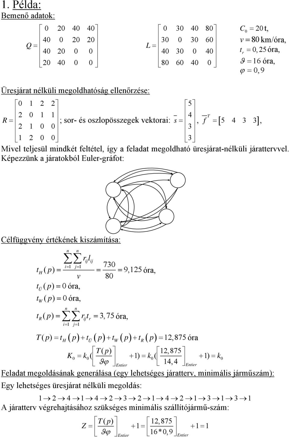 Képezzük a áratokból Euler-gráfot: Célfüggvéy értékéek kszámítása: rl = = 730 th ( p) = = = 9,25óra, v 80 t ( ) 0 Ü p = óra, t ( ) 0 W p = óra, t ( p) = r t = 3,75óra, R r = = ( ) ( ) ( ) ( ) T( p) =