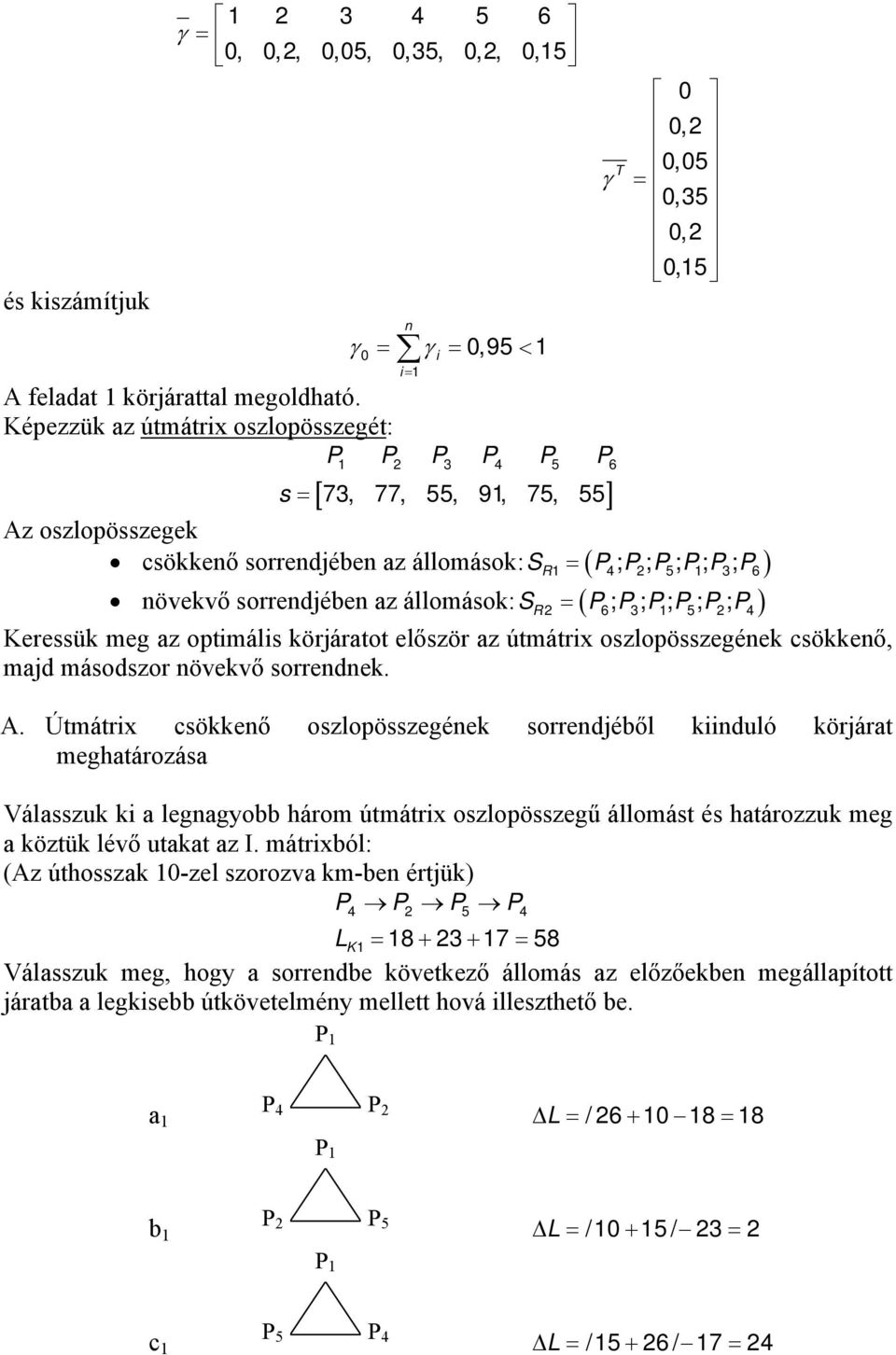 állomások: S = ( P ; P ; P; P ; P ; P ) R2 6 3 5 2 4 Keressük meg az optmáls köráratot először az útmátrx oszlopösszegéek csökkeő, mad másodszor övekvő sorredek. A.