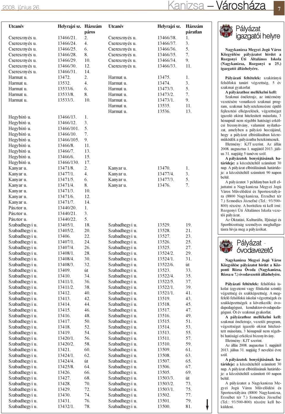 Cseresznyés u. 13466/30. 12. Cseresznyés u. 13466/33. 11. Cseresznyés u. 13466/31. 14. Harmat u. 13472. 2. Harmat u. 13475. 1. Harmat u. 13532. 4. Harmat u. 13474. 3. Harmat u. 13533/6. 6. Harmat u. 13473/3.