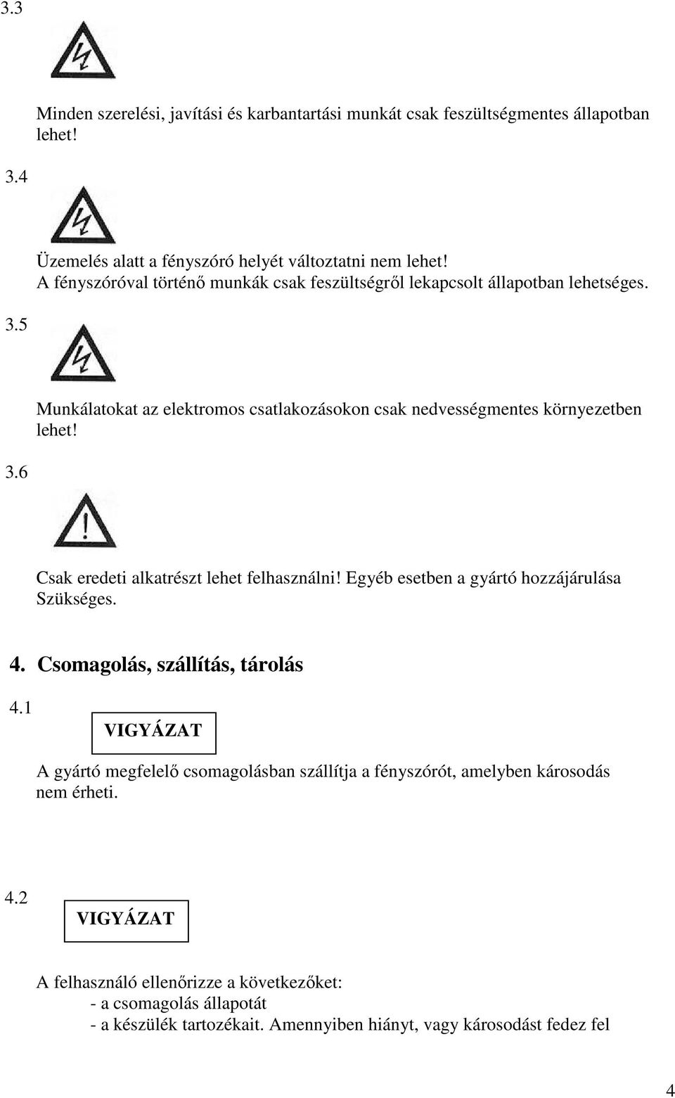 Egyéb esetben a gyártó hozzájárulása Szükséges. 4. Csomagolás, szállítás, tárolás 4.1 A gyártó megfelelő csomagolásban szállítja a fényszórót, amelyben károsodás nem érheti.