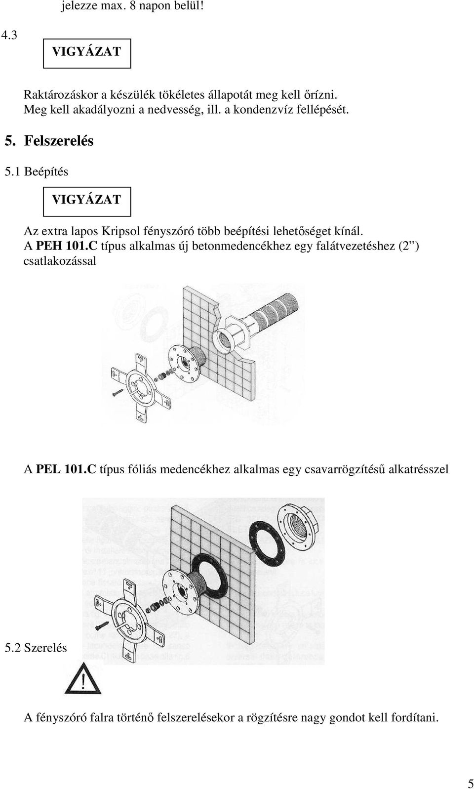 1 Beépítés Az extra lapos Kripsol fényszóró több beépítési lehetőséget kínál. A PEH 101.