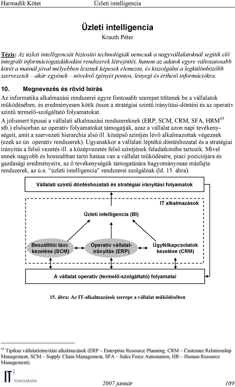 Megnevezés és rövid leírás Az informatika alkalmazási rendszerei egyre fontosabb szerepet töltenek be a vállalatok működésében, és eredményesen kötik össze a stratégiai szintű irányítási-döntési és