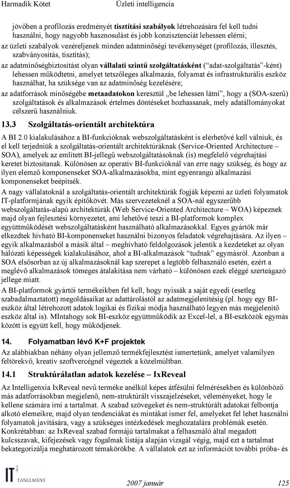 amelyet tetszőleges alkalmazás, folyamat és infrastrukturális eszköz használhat, ha szüksége van az adatminőség kezelésére; az adatforrások minőségébe metaadatokon keresztül be lehessen látni, hogy a