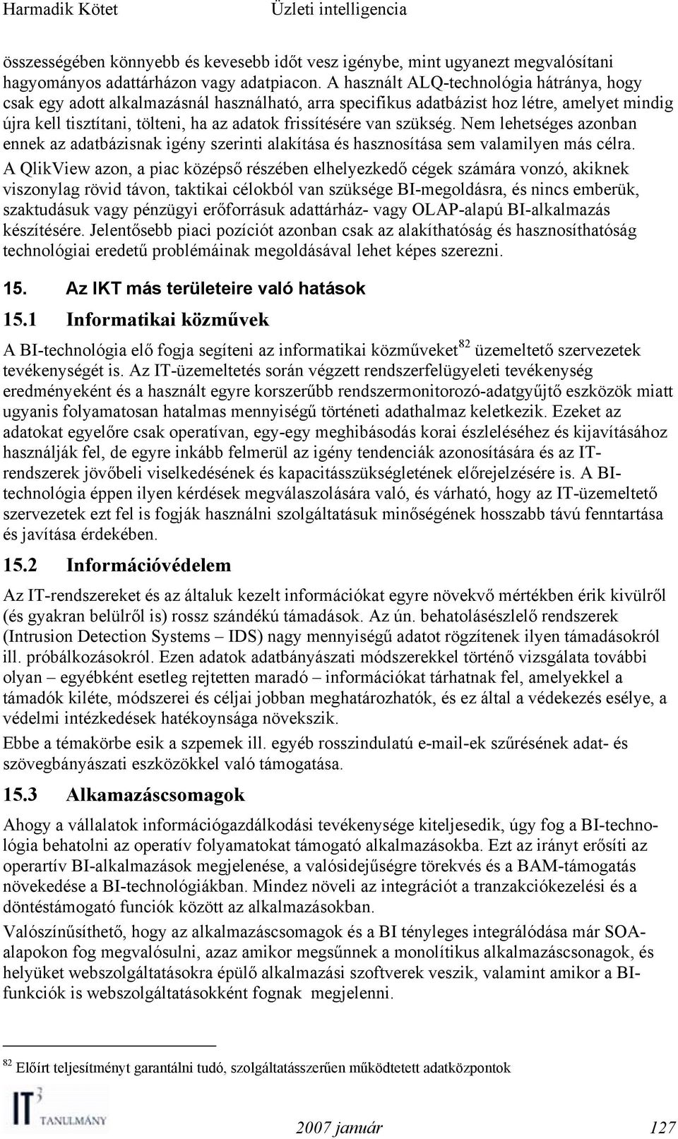 szükség. Nem lehetséges azonban ennek az adatbázisnak igény szerinti alakítása és hasznosítása sem valamilyen más célra.