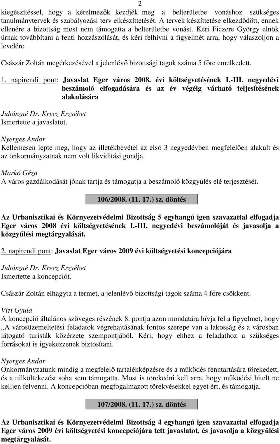 Kéri Ficzere György elnök úrnak továbbítani a fenti hozzászólását, és kéri felhívni a figyelmét arra, hogy válaszoljon a levelére. megérkezésével a jelenlévő bizottsági tagok száma 5 főre emelkedett.