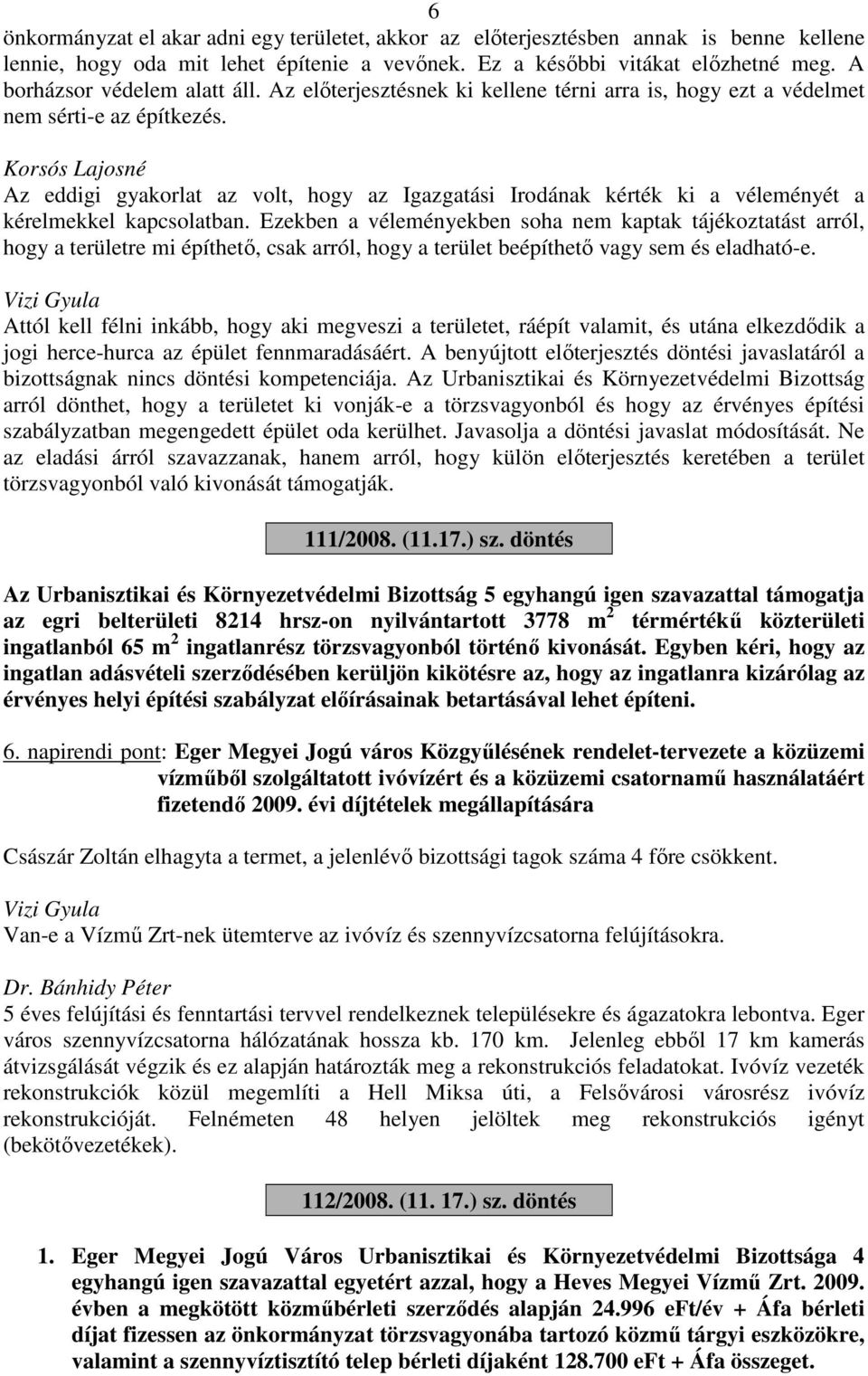 Korsós Lajosné Az eddigi gyakorlat az volt, hogy az Igazgatási Irodának kérték ki a véleményét a kérelmekkel kapcsolatban.