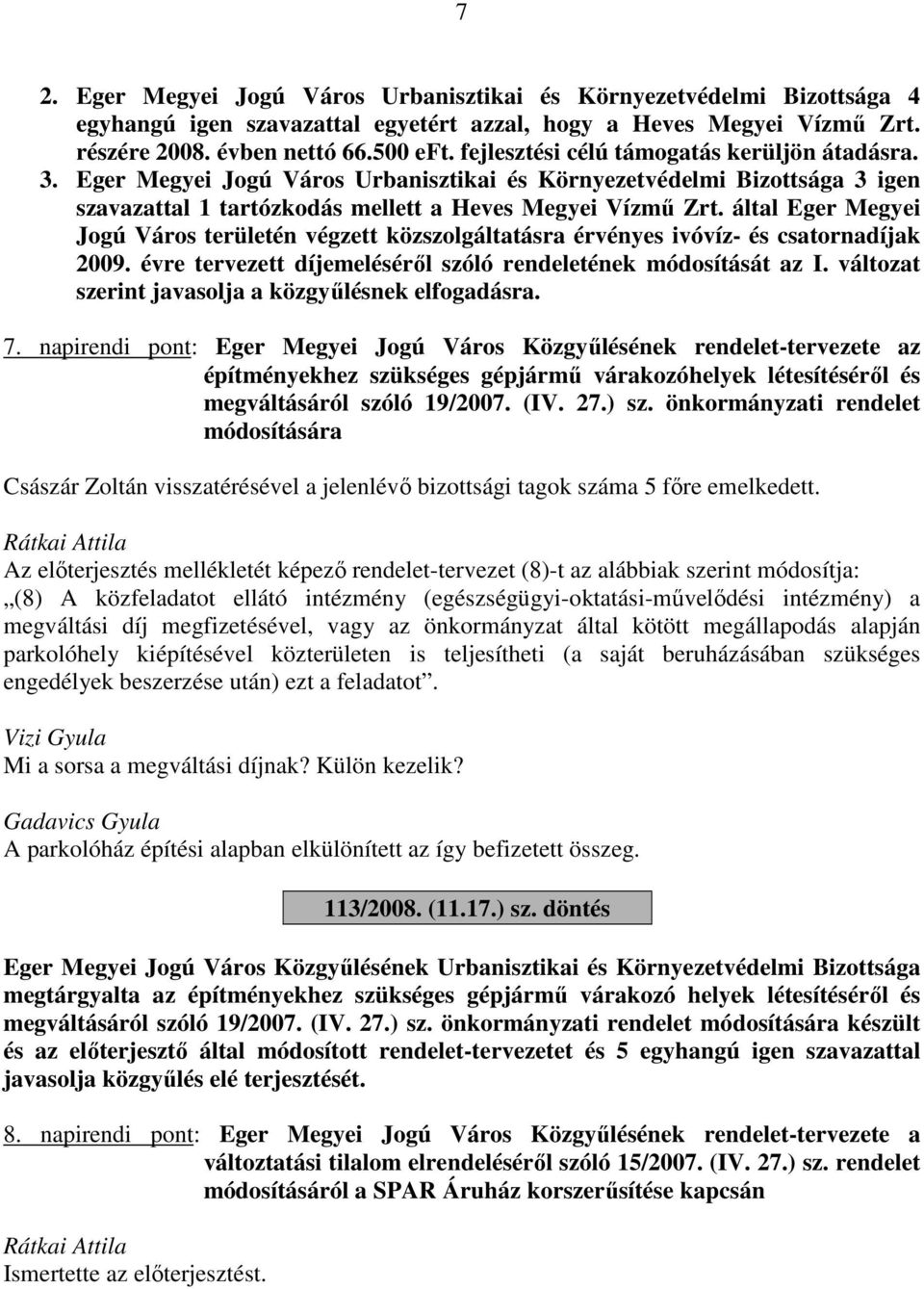 által Eger Megyei Jogú Város területén végzett közszolgáltatásra érvényes ivóvíz- és csatornadíjak 2009. évre tervezett díjemeléséről szóló rendeletének módosítását az I.