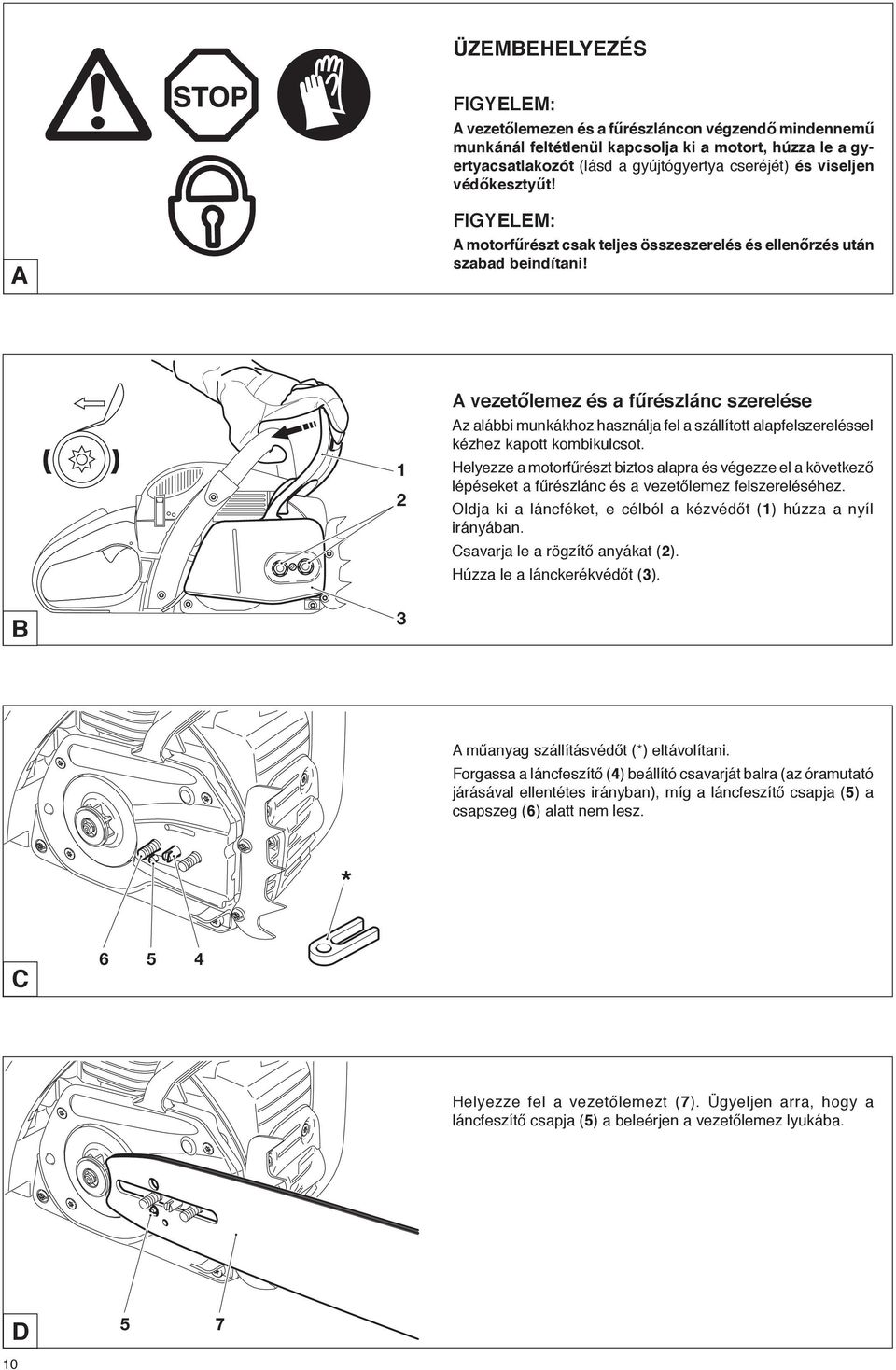 1 2 A vezetőlemez és a fűrészlánc szerelése Az alábbi munkákhoz használja fel a szállított alapfelszereléssel kézhez kapott kombikulcsot.