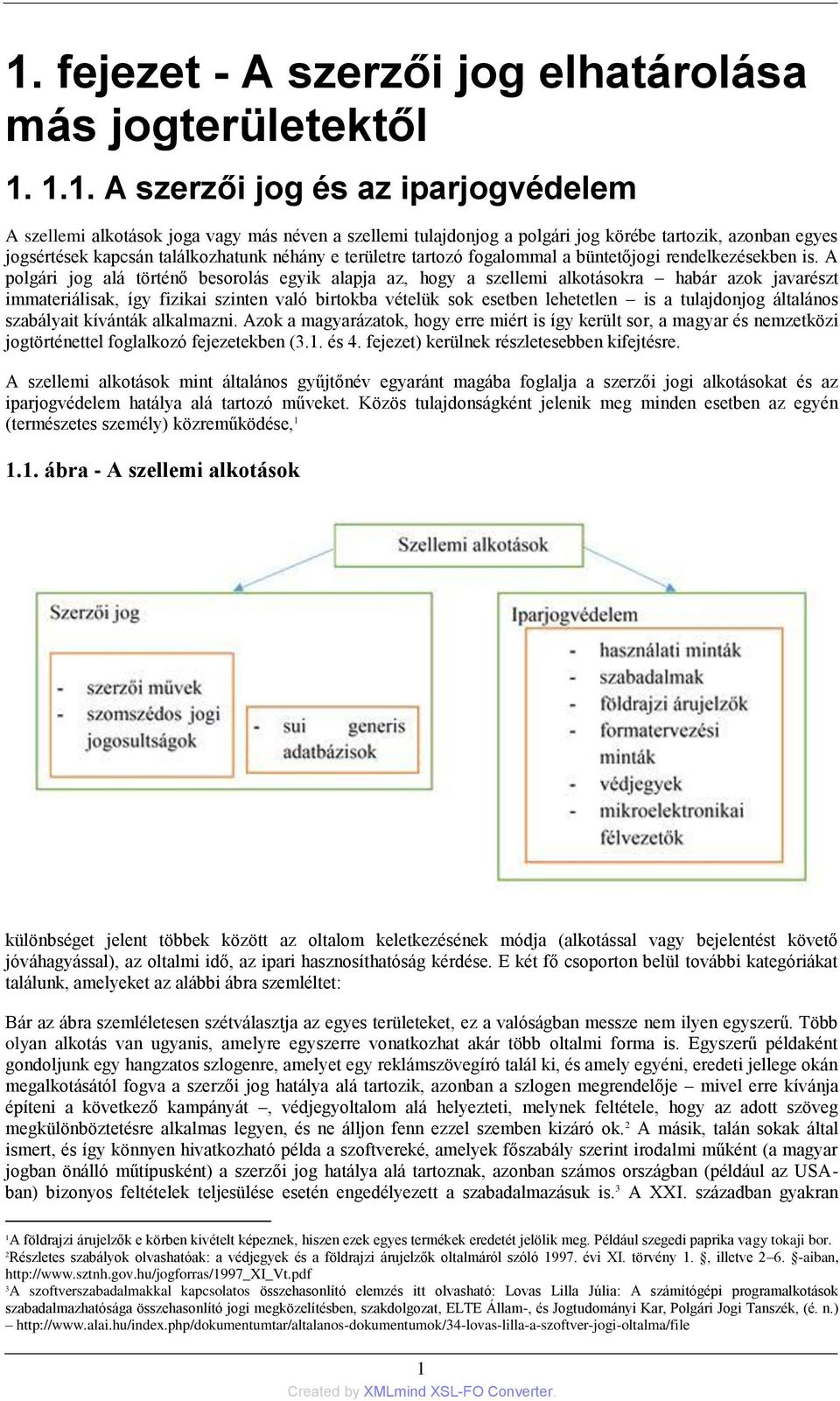 A polgári jog alá történő besorolás egyik alapja az, hogy a szellemi alkotásokra habár azok javarészt immateriálisak, így fizikai szinten való birtokba vételük sok esetben lehetetlen is a tulajdonjog