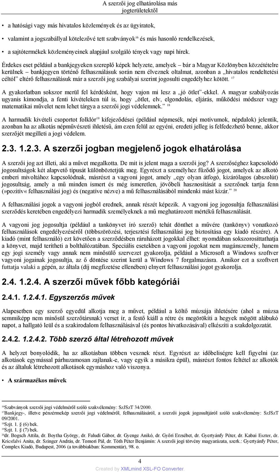 Érdekes eset például a bankjegyeken szereplő képek helyzete, amelyek bár a Magyar Közlönyben közzétételre kerülnek bankjegyen történő felhasználásuk során nem élveznek oltalmat, azonban a hivatalos