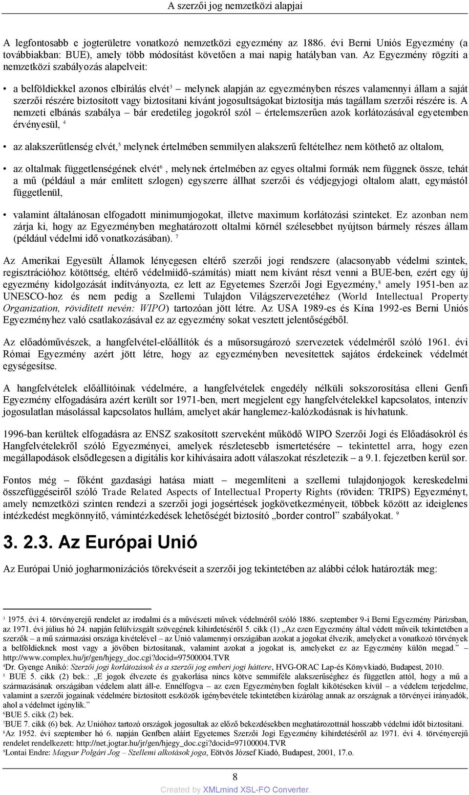 Az Egyezmény rögzíti a nemzetközi szabályozás alapelveit: a belföldiekkel azonos elbírálás elvét 3 melynek alapján az egyezményben részes valamennyi állam a saját szerzői részére biztosított vagy