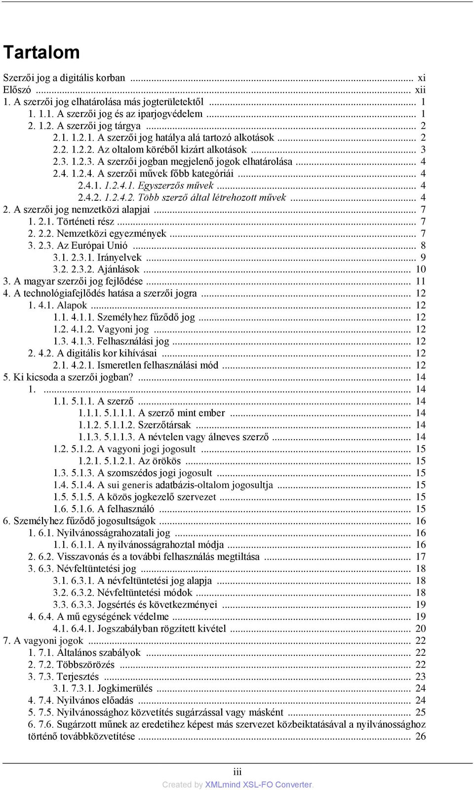 2.4. 1.2.4. A szerzői művek főbb kategóriái... 4 2.4.1. 1.2.4.1. Egyszerzős művek... 4 2.4.2. 1.2.4.2. Több szerző által létrehozott művek... 4 2. A szerzői jog nemzetközi alapjai... 7 1. 2.1. Történeti rész.