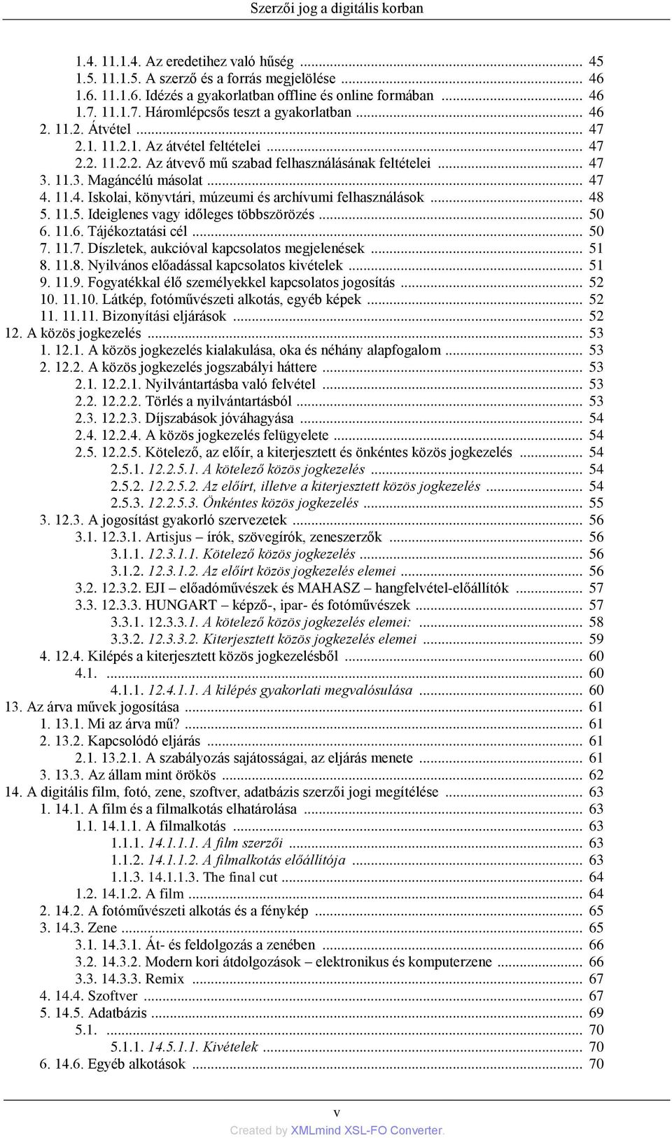 .. 47 4. 11.4. Iskolai, könyvtári, múzeumi és archívumi felhasználások... 48 5. 11.5. Ideiglenes vagy időleges többszörözés... 50 6. 11.6. Tájékoztatási cél... 50 7. 11.7. Díszletek, aukcióval kapcsolatos megjelenések.