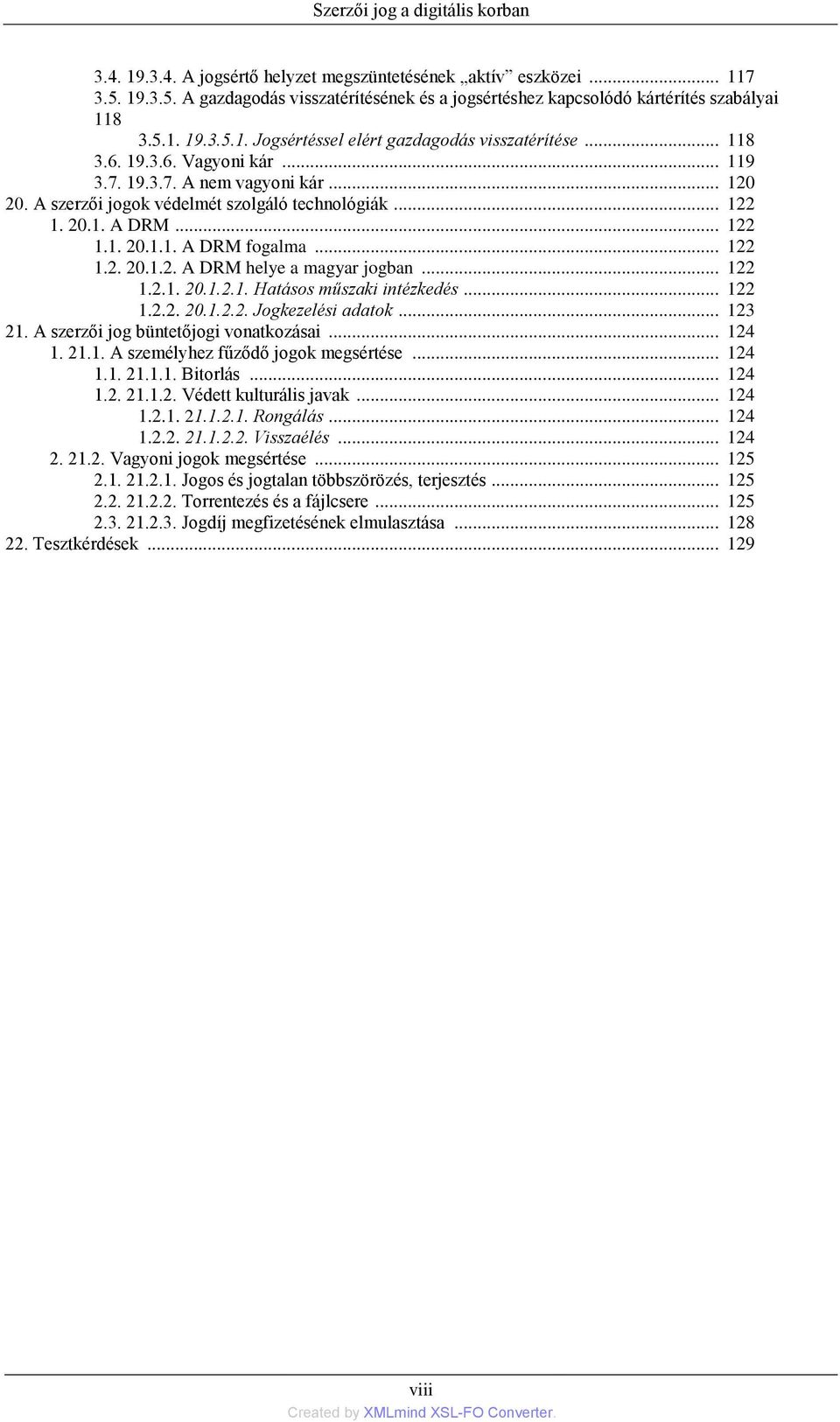 20.1. A DRM... 122 1.1. 20.1.1. A DRM fogalma... 122 1.2. 20.1.2. A DRM helye a magyar jogban... 122 1.2.1. 20.1.2.1. Hatásos műszaki intézkedés... 122 1.2.2. 20.1.2.2. Jogkezelési adatok... 123 21.