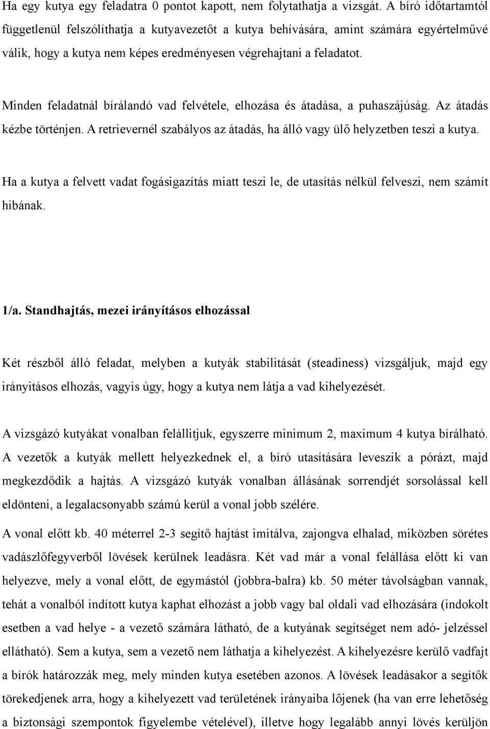 Minden feladatnál bírálandó vad felvétele, elhozása és átadása, a puhaszájúság. Az átadás kézbe történjen. A retrievernél szabályos az átadás, ha álló vagy ülő helyzetben teszi a kutya.