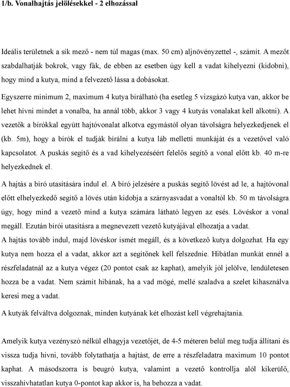 Egyszerre minimum 2, maximum 4 kutya bírálható (ha esetleg 5 vizsgázó kutya van, akkor be lehet hívni mindet a vonalba, ha annál több, akkor 3 vagy 4 kutyás vonalakat kell alkotni).