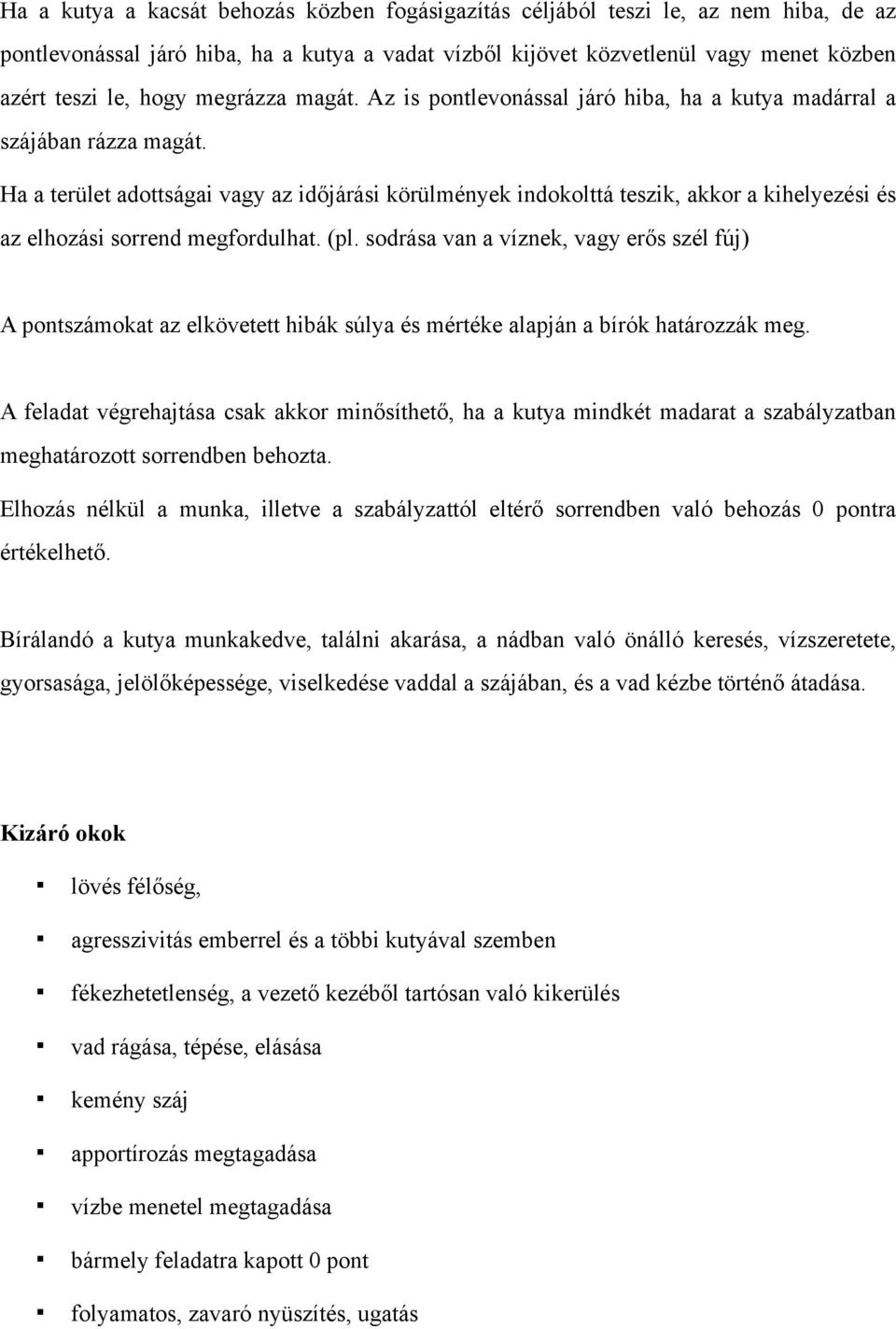 Ha a terület adottságai vagy az időjárási körülmények indokolttá teszik, akkor a kihelyezési és az elhozási sorrend megfordulhat. (pl.