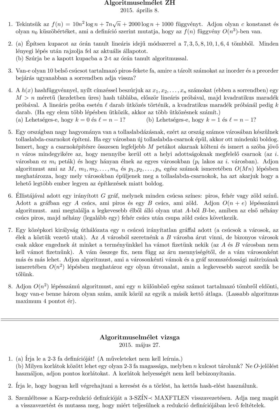 (a) Építsen kupacot az órán tanult lineáris idejű módszerrel a 7, 3, 5, 8, 10, 1, 6, 4 tömbből. Minden lényegi lépés után rajzolja fel az aktuális állapotot.