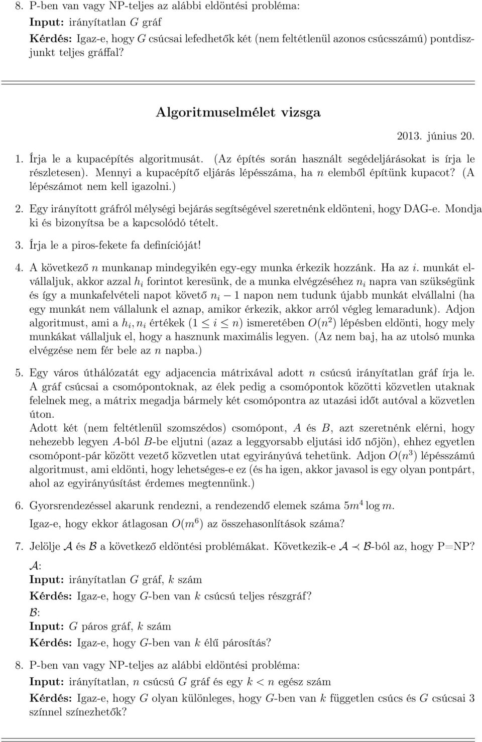 (A lépészámot nem kell igazolni.) 2. Egy irányított gráfról mélységi bejárás segítségével szeretnénk eldönteni, hogy DAG-e. Mondja ki és bizonyítsa be a kapcsolódó tételt. 3.